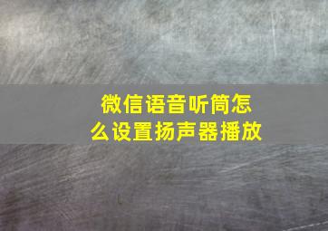 微信语音听筒怎么设置扬声器播放