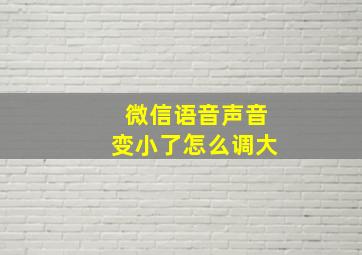 微信语音声音变小了怎么调大