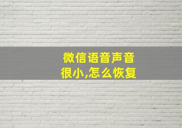 微信语音声音很小,怎么恢复