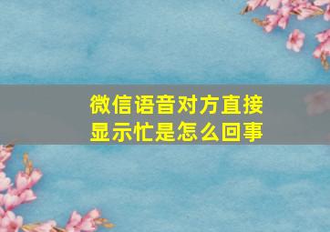 微信语音对方直接显示忙是怎么回事