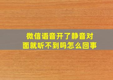 微信语音开了静音对面就听不到吗怎么回事