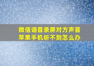 微信语音录屏对方声音苹果手机听不到怎么办