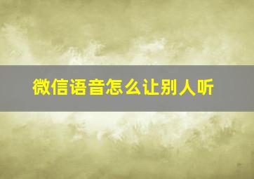 微信语音怎么让别人听