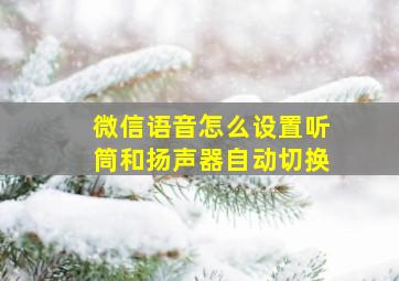 微信语音怎么设置听筒和扬声器自动切换