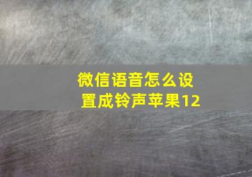 微信语音怎么设置成铃声苹果12