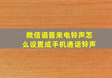 微信语音来电铃声怎么设置成手机通话铃声