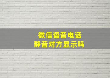 微信语音电话静音对方显示吗