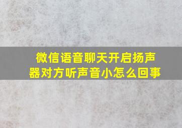 微信语音聊天开启扬声器对方听声音小怎么回事