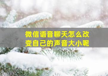 微信语音聊天怎么改变自己的声音大小呢