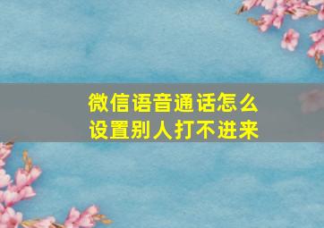 微信语音通话怎么设置别人打不进来