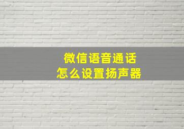 微信语音通话怎么设置扬声器