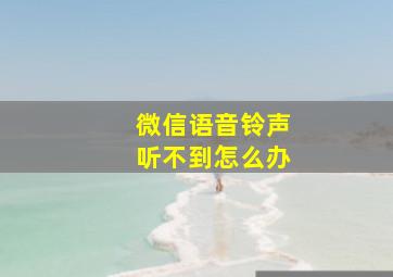 微信语音铃声听不到怎么办