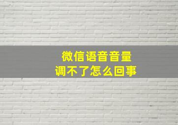 微信语音音量调不了怎么回事