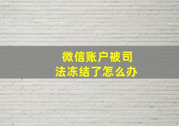 微信账户被司法冻结了怎么办