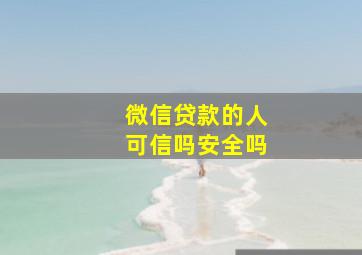 微信贷款的人可信吗安全吗