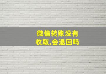 微信转账没有收取,会退回吗