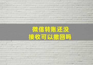 微信转账还没接收可以撤回吗