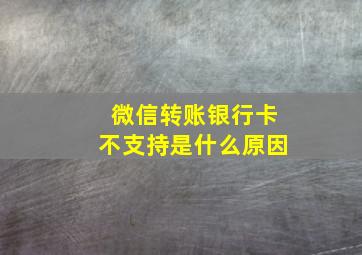 微信转账银行卡不支持是什么原因