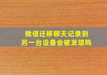 微信迁移聊天记录到另一台设备会被发现吗