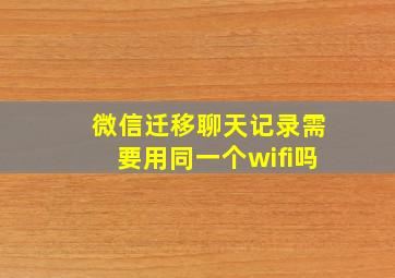 微信迁移聊天记录需要用同一个wifi吗