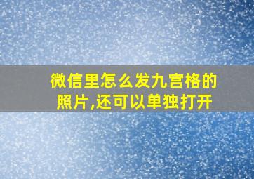 微信里怎么发九宫格的照片,还可以单独打开