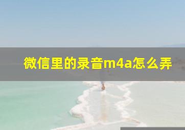 微信里的录音m4a怎么弄