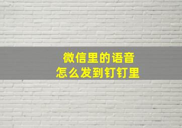 微信里的语音怎么发到钉钉里