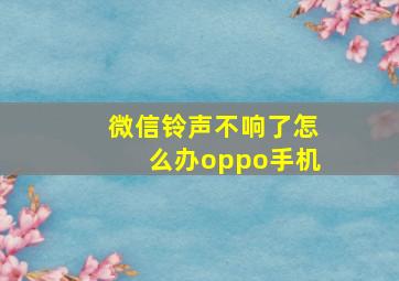 微信铃声不响了怎么办oppo手机