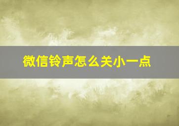 微信铃声怎么关小一点