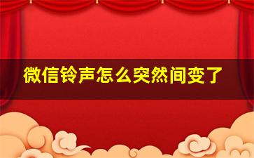 微信铃声怎么突然间变了