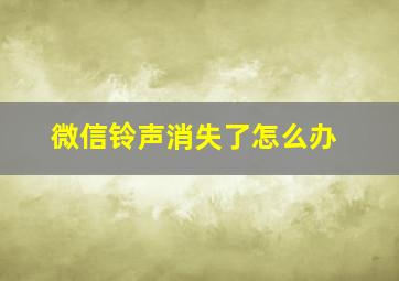 微信铃声消失了怎么办