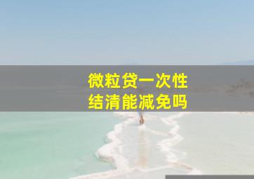 微粒贷一次性结清能减免吗