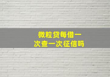 微粒贷每借一次查一次征信吗