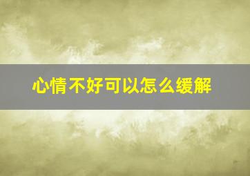 心情不好可以怎么缓解