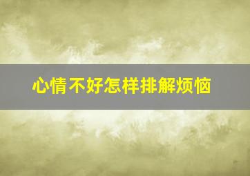 心情不好怎样排解烦恼