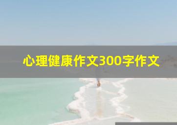 心理健康作文300字作文