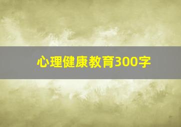 心理健康教育300字