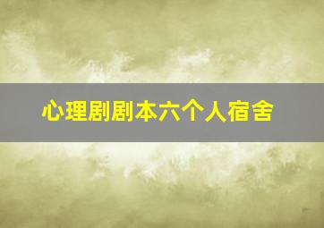 心理剧剧本六个人宿舍