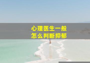 心理医生一般怎么判断抑郁