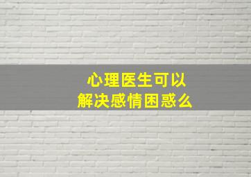 心理医生可以解决感情困惑么