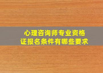 心理咨询师专业资格证报名条件有哪些要求