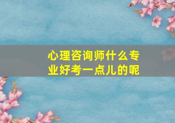 心理咨询师什么专业好考一点儿的呢