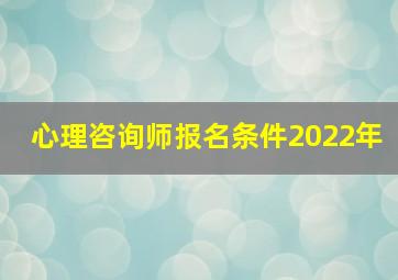 心理咨询师报名条件2022年