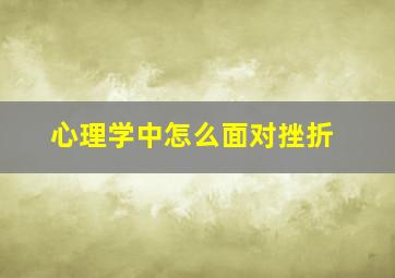 心理学中怎么面对挫折