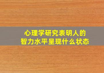 心理学研究表明人的智力水平呈现什么状态