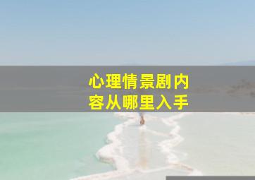 心理情景剧内容从哪里入手