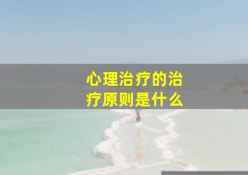 心理治疗的治疗原则是什么