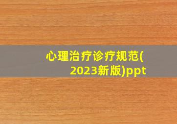 心理治疗诊疗规范(2023新版)ppt