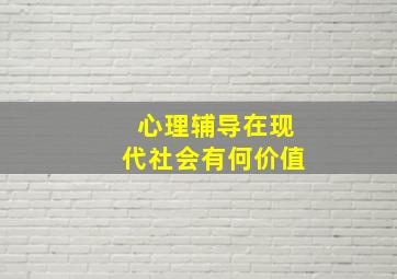 心理辅导在现代社会有何价值