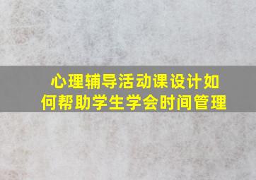 心理辅导活动课设计如何帮助学生学会时间管理